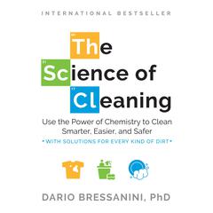 The Science of Cleaning: Use the Power of Chemistry to Clean Smarter, Easier, and Safer Audiobook, by Dario Bressanini