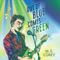 Out of Blue Comes Green Audiobook, by M.E. Corey