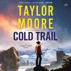 Cold Trail: A Garrett Kohl Novel Audibook, by Taylor Moore