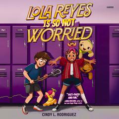 Lola Reyes Is So Not Worried Audibook, by Cindy L. Rodriguez