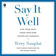 Say It Well: Find Your Voice, Speak Your Mind, Inspire Any Audience Audiobook, by Terry Szuplat