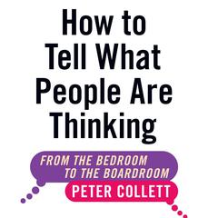 How To Tell What People Are Thinking (Revised and Expanded Edition): From the Bedroom to the Boardroom Audiobook, by Peter Collett