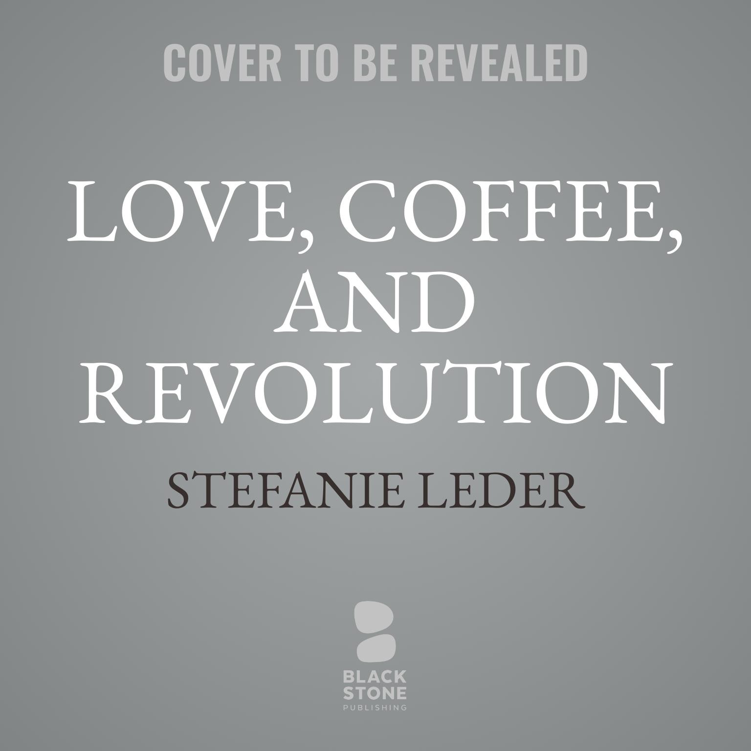 Love, Coffee, and Revolution: A Novel Audiobook, by Stefanie Leder