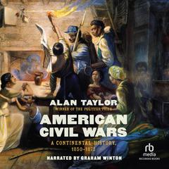 American Civil Wars: A Continental History 1850-1873 Audiobook, by Alan Taylor