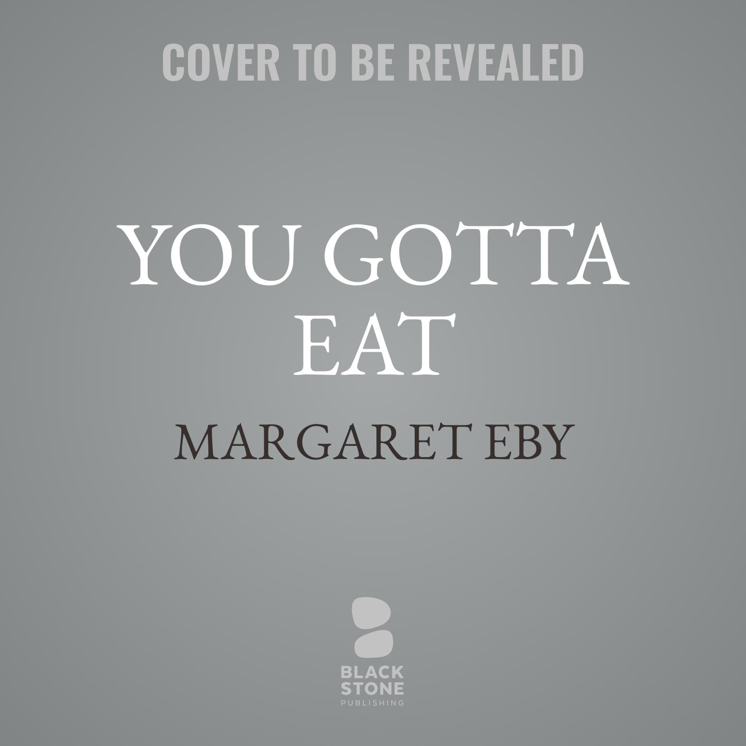 You Gotta Eat: Real-Life Strategies for Feeding Yourself When Cooking Sounds Impossible Audiobook, by Margaret Eby