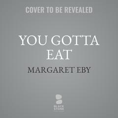 You Gotta Eat: Real-Life Strategies for Feeding Yourself When Cooking Sounds Impossible Audiobook, by Margaret Eby