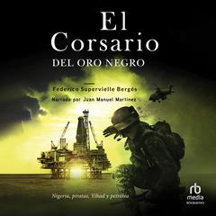 El corsario del oro negro (The Black Gold Corsair): Nigeria, piratas, Yihad y petróleo Audiobook, by 