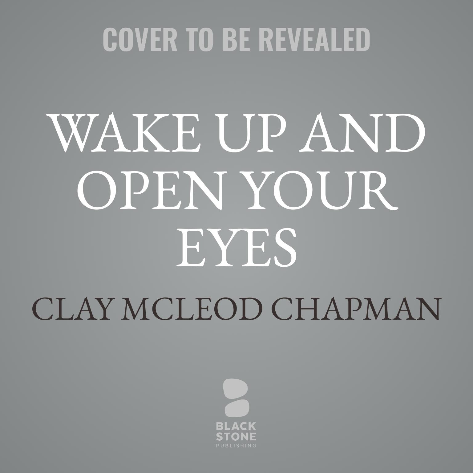 Wake Up and Open Your Eyes Audiobook, by Clay McLeod Chapman