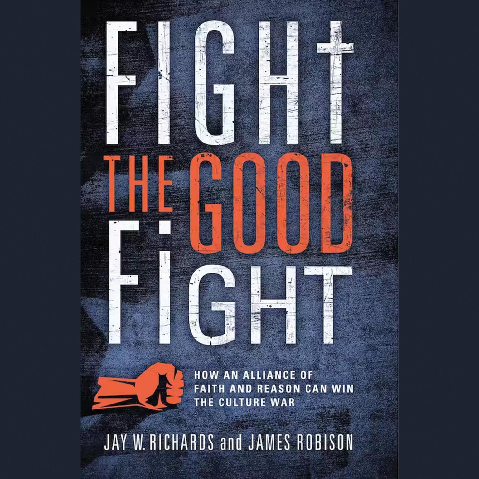 Fight the Good Fight: How an Alliance of Faith and Reason Can Win the Culture War Audiobook, by James Robison