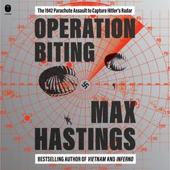 Operation Biting: The 1942 Parachute Assault to Capture Hitler's Radar Audibook, by Max Hastings