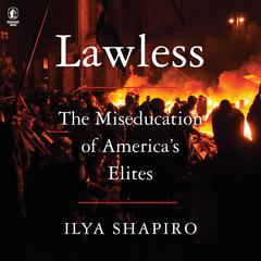 Lawless: The Miseducation of America’s Elites Audibook, by Ilya Shapiro