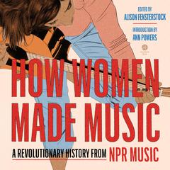 How Women Made Music: A Revolutionary History from NPR Music Audiobook, by Inc National Public Radio, National Public Radio, Inc