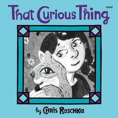 That Curious Thing Audibook, by Chris Raschka