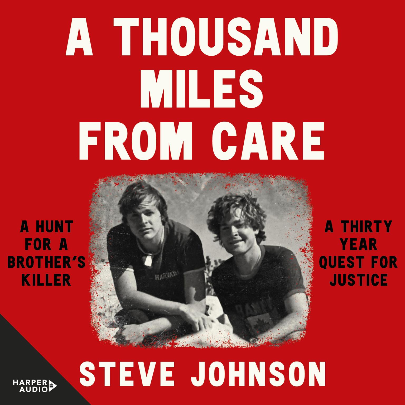 A Thousand Miles From Care: A hunt for a brothers killer. A thirty year quest for justice. Audiobook, by Steve Johnson