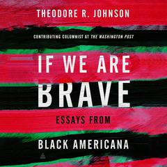 If We Are Brave: Essays from Black Americana Audiobook, by Theodore Johnson