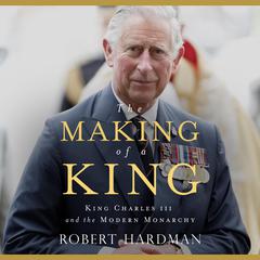 The Making of a King: King Charles III and the Modern Monarchy Audiobook, by Robert Hardman
