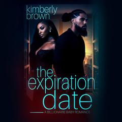 The Expiration Date: A Billionaire Baby Romance Audiobook, by Kimberly Brown