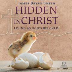 Hidden in Christ: Living as Gods Beloved (Apprentice Resources) Audiobook, by James Bryan Smith