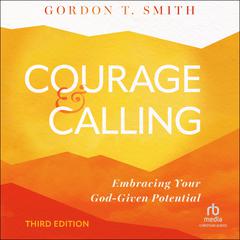 Courage and Calling: Embracing Your God-Given Potential Audiobook, by Gordon T. Smith