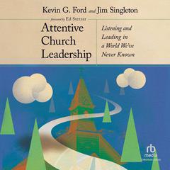 Attentive Church Leadership: Listening and Leading in a World Weve Never Known Audiobook, by Kevin G. Ford