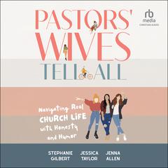 Pastors' Wives Tell All: Navigating Real Church Life with Honesty and Humor Audiobook, by Jessica Taylor