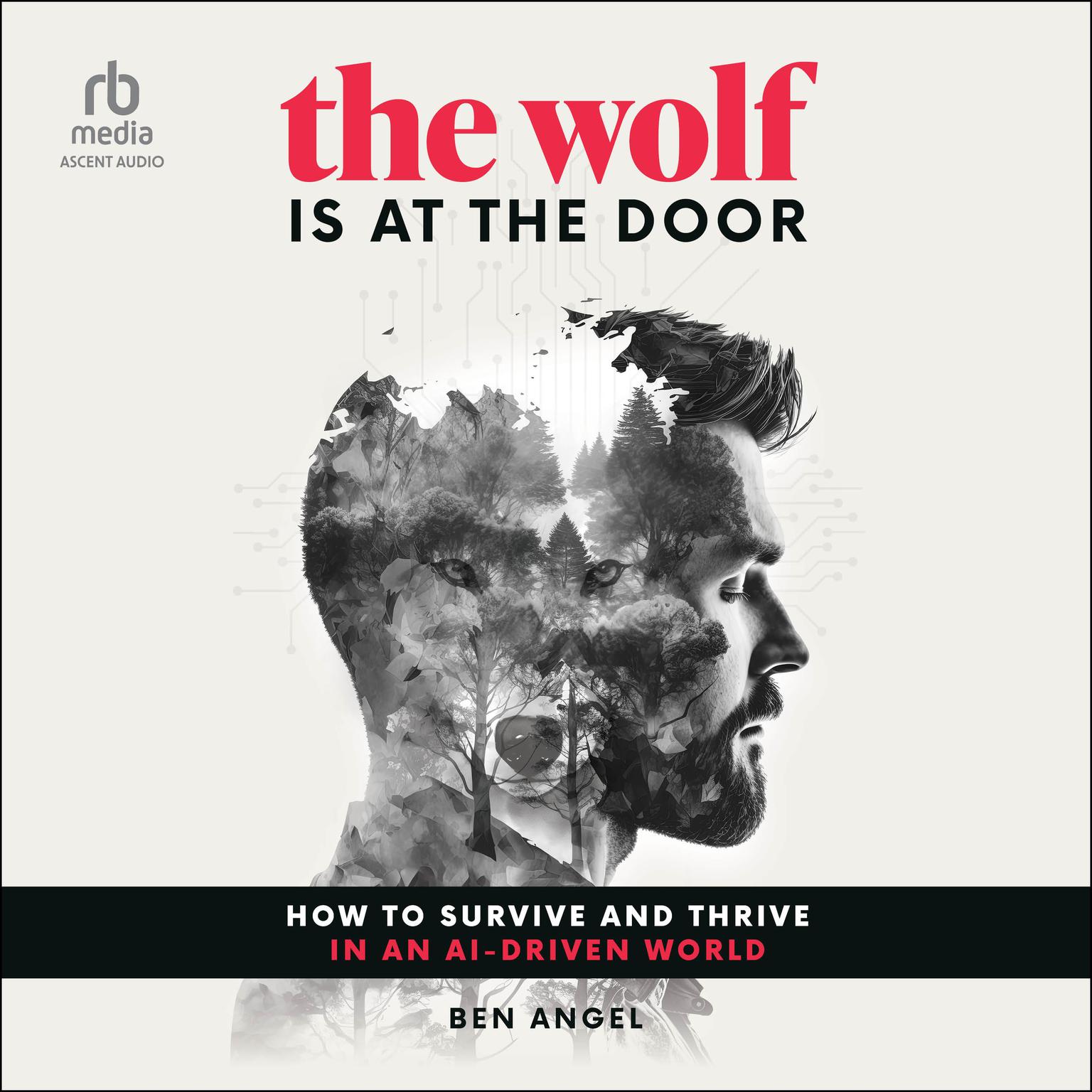 The Wolf Is At the Door: How to Survive and Thrive in an AI-Driven World Audiobook, by Ben Angel