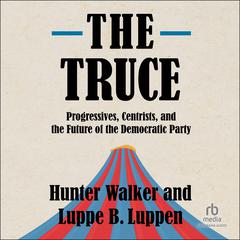 The Truce: Progressives, Centrists, and the Future of the Democratic Party Audiobook, by Hunter Walker