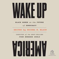 Wake Up America: Black Women on the Future of Democracy Audiobook, by Keisha Blain