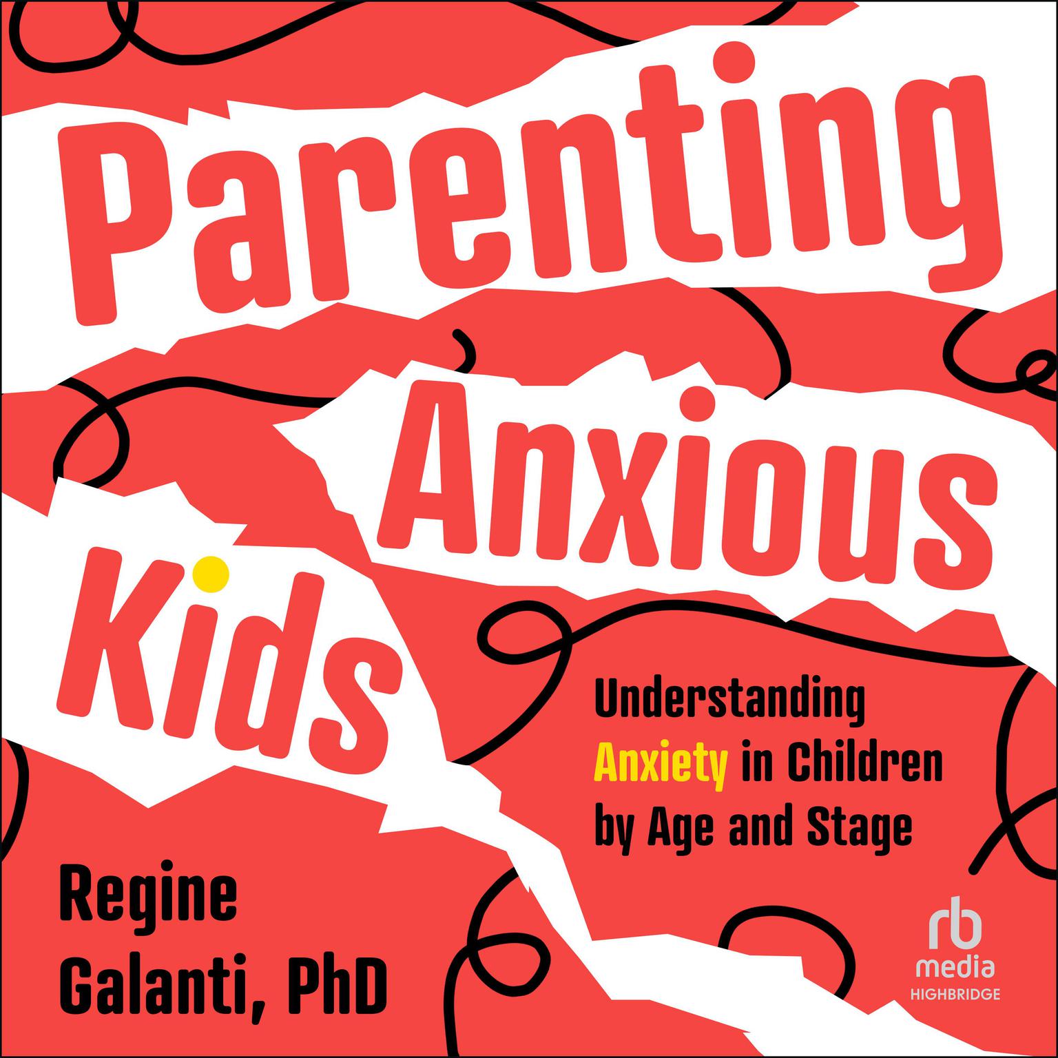 Parenting Anxious Kids: Understanding Anxiety in Children by Age and Stage Audiobook, by Regine Galanti