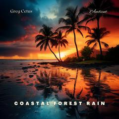 Coastal Forest Rain: Tropical Ambiance from the Hawaiian Islands Audiobook, by Greg Cetus