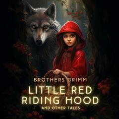 Little Red Riding Hood and Other Tales Audiobook, by The Brothers Grimm