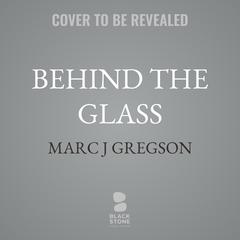 Behind the Glass Audibook, by Marc J. Gregson