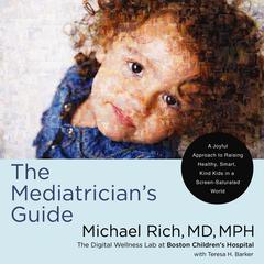 The Mediatricians Guide: A Joyful Approach to Raising Healthy, Smart, Kind Kids in a Screen-Saturated World Audiobook, by Michael Rich, MD, MPH