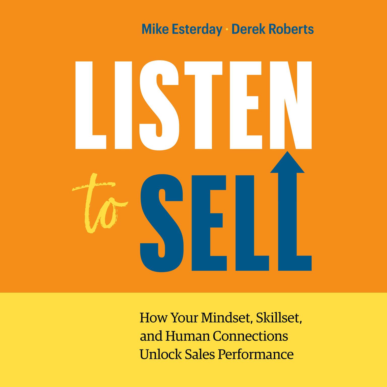 Listen to Sell: How Your Mindset, Skillset, and Human Connections Unlock Sales Performance Audiobook, by Derek Roberts