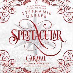 Spectacular: A Caraval Holiday Novella Audibook, by Stephanie Garber