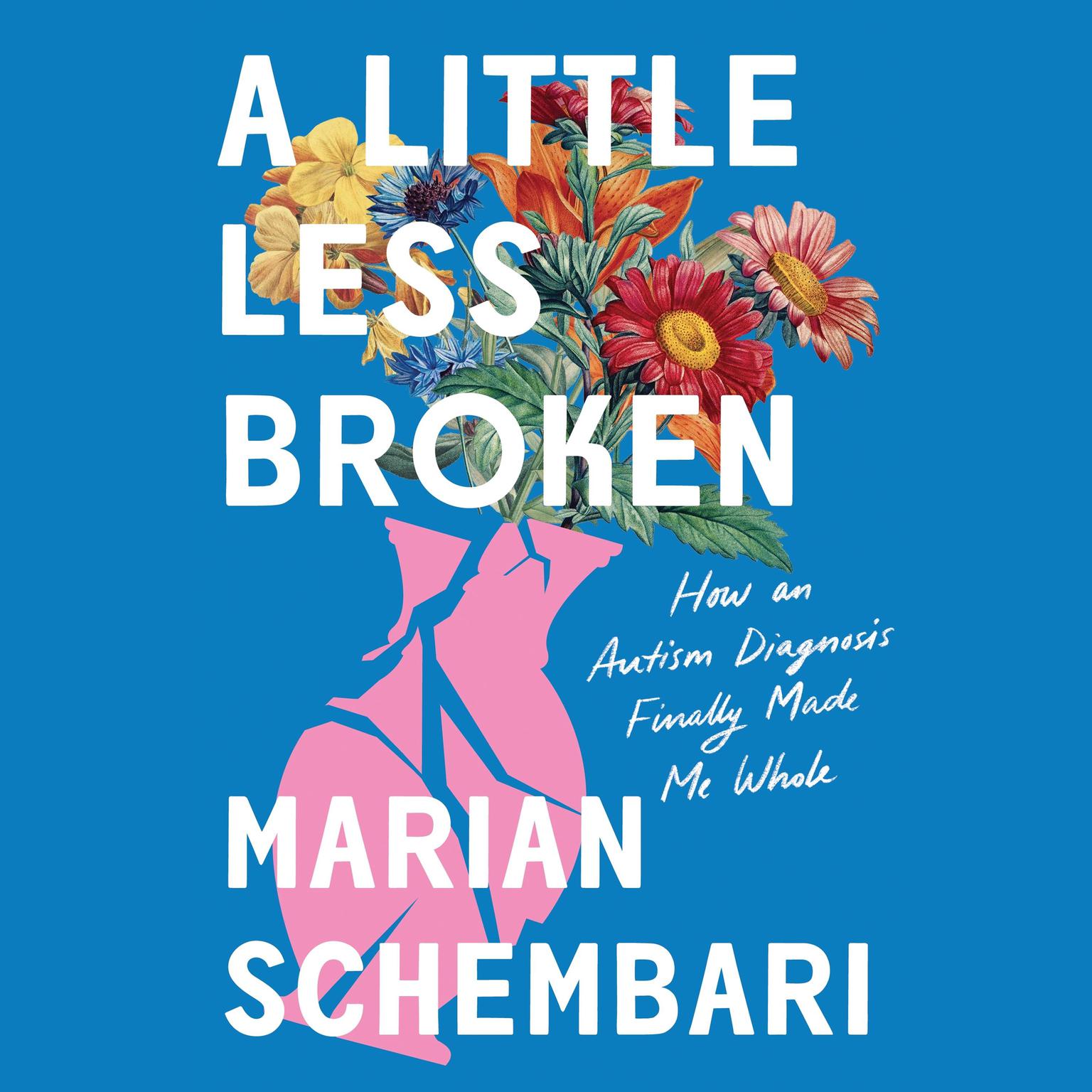 A Little Less Broken: How an Autism Diagnosis Finally Made Me Whole Audiobook, by Marian Schembari