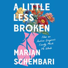 A Little Less Broken: How an Autism Diagnosis Finally Made Me Whole Audibook, by Marian Schembari