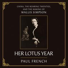 Her Lotus Year: China, the Roaring Twenties, and the Making of Wallis Simpson Audibook, by Paul French