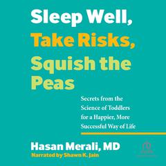 Sleep Well, Take Risks, Squish the Peas: Secrets from the Science of Toddlers for a Happier, More Successful Way of Life Audiobook, by Hasan Merali