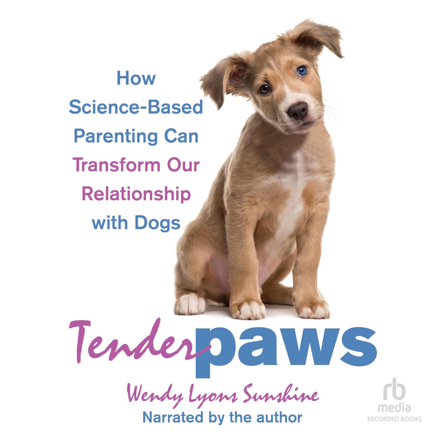 Tender Paws: How Science-Based Parenting Can Transform Our Relationship with Dogs Audiobook, by Wendy Lyons Sunshine