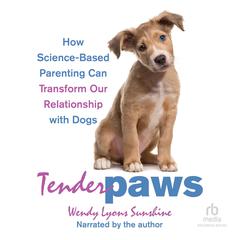Tender Paws: How Science-Based Parenting Can Transform Our Relationship with Dogs Audiobook, by Wendy Lyons Sunshine