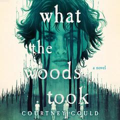 What the Woods Took: A Novel Audibook, by Courtney Gould