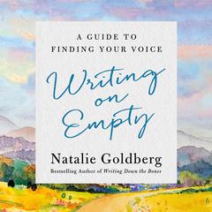 Writing on Empty: A Guide to Finding Your Voice Audiobook, by Natalie Goldberg