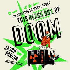 I'm Starting to Worry About This Black Box of Doom: A Novel Audibook, by Jason Pargin