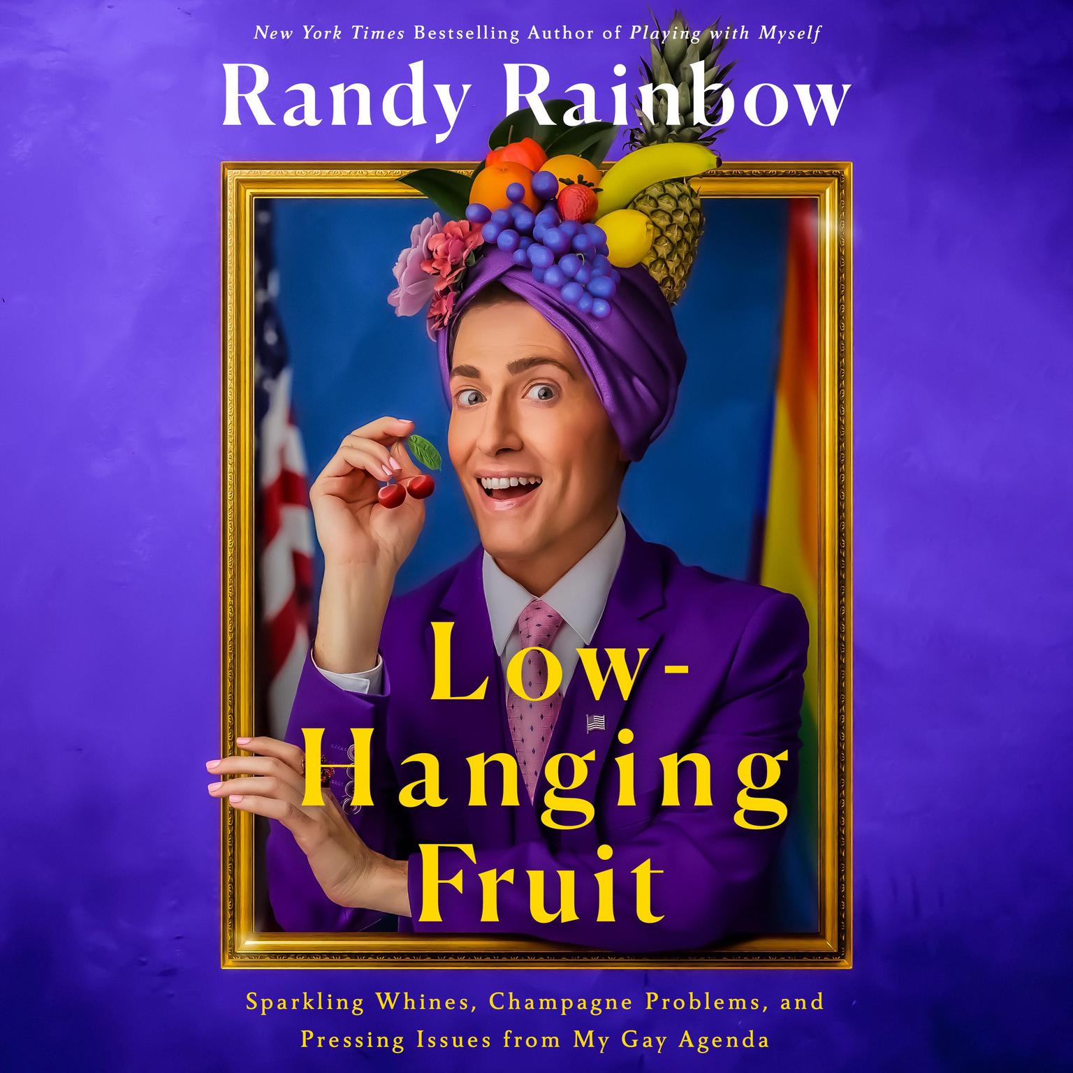 Low-Hanging Fruit: Sparkling Whines, Champagne Problems, and Pressing Issues from My Gay Agenda Audiobook, by Randy Rainbow