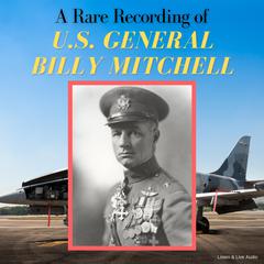 A Rare Recording of U.S. General Billy Mitchell Audiobook, by William “Billy” Lendrum Mitchell 