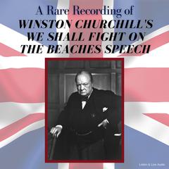 A Rare Recording of Winston Churchills We Shall Fight On The Beaches Speech Audiobook, by Winston Churchill