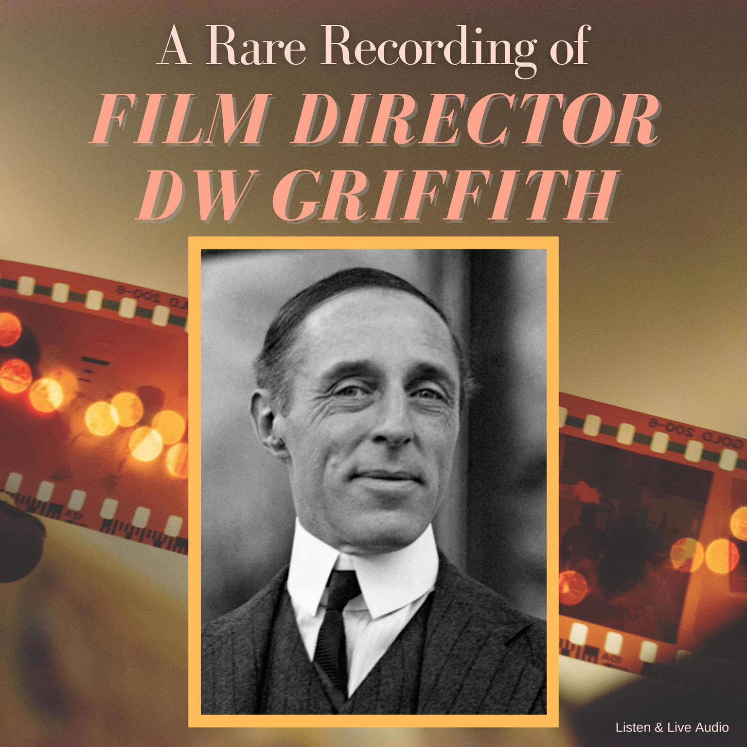 A Rare Recording of Film Director DW Griffith Audiobook, by D. W. Griffith