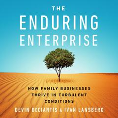 The Enduring Enterprise: How Family Businesses Thrive in Turbulent Conditions Audibook, by Devin DeCiantis