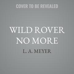 Wild Rover No More Audibook, by L. A. Meyer
